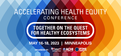 Accelerating Health Equity Conference. Together on the quest for health ecosystems. May 16–18, 2023. Minneapolis, Minnesota. Early bird registration available through March 31!
