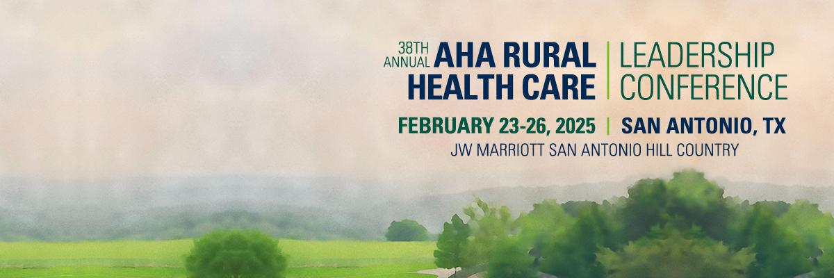 38th Annual AHA Rural Health Care Leadership Conference. February 23–26, 2025. San Antonio, Texas. JW Marriott San Antonio Hill Country.