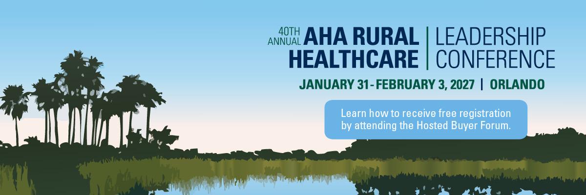 40th Annual AHA Rural Healthcare Leadership Conference. January 31-February 3, 2027. Orlando, Florida. Signia by Hilton Orlando Bonnet Creek. Learn how to receive free registration by attending the Hosted Buyer Forum.